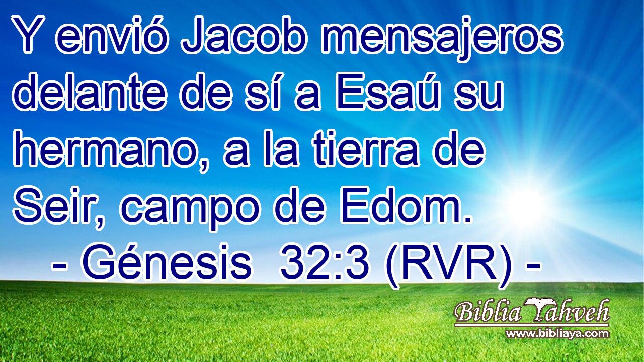 Y envió Jacob mensajeros delante de sí a Esaú su hermano, a la tierra de Seir, campo de Edom.