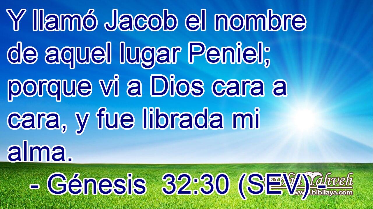 Y llamó Jacob el nombre de aquel lugar Peniel; porque vi a Dios cara a cara, y fue librada mi alma.