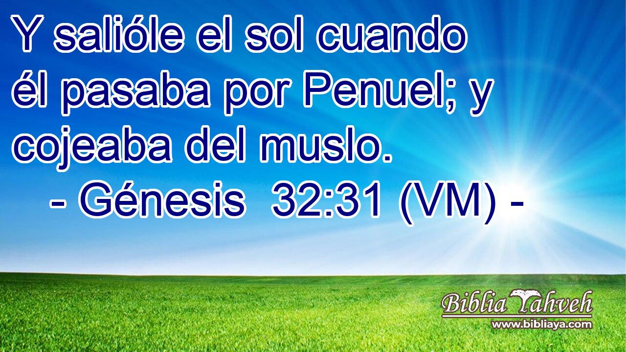  Y salióle el sol cuando él pasaba por Penuel; y cojeaba del muslo. 
