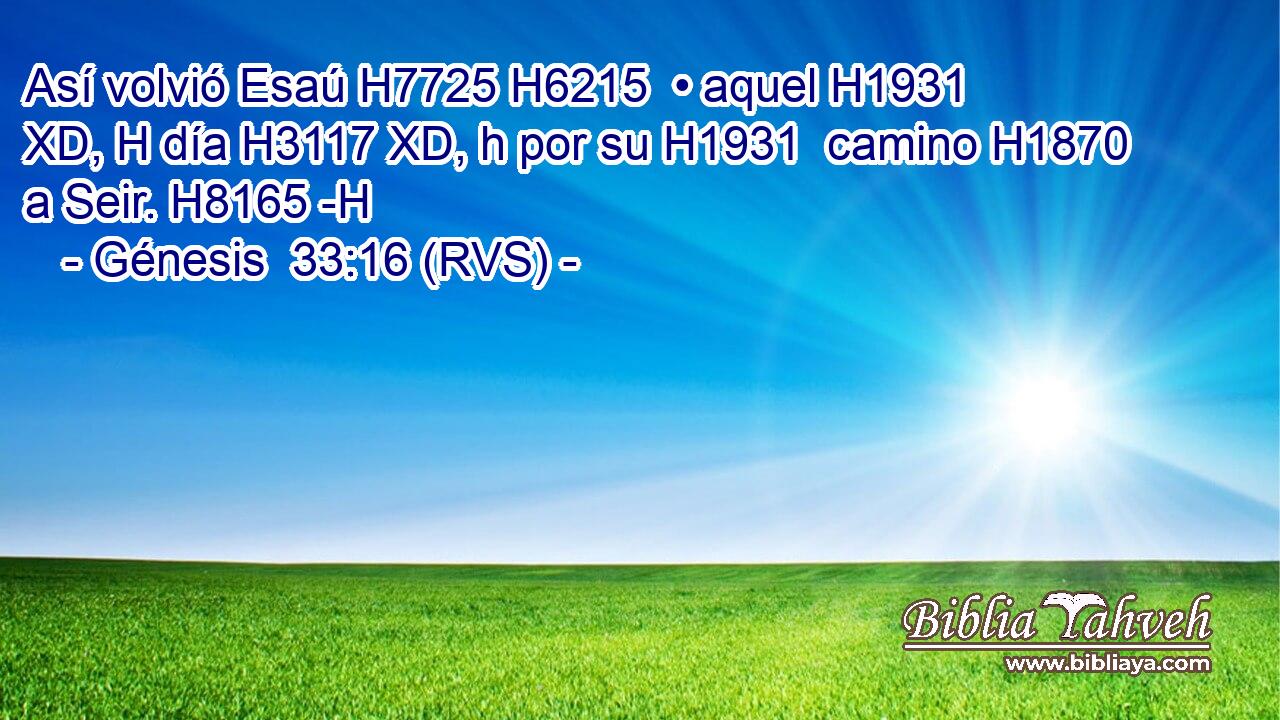 Así volvió Esaú H7725 H6215  • aquel H1931 XD, H día H3117 XD, h por su H1931  camino H1870  a Seir. H8165 -H 