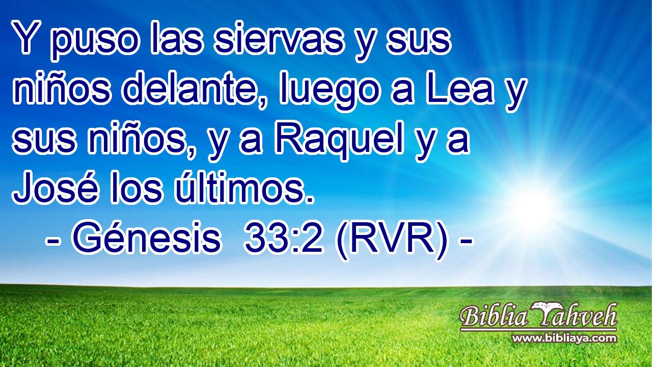 Y puso las siervas y sus niños delante, luego a Lea y sus niños, y a Raquel y a José los últimos.
