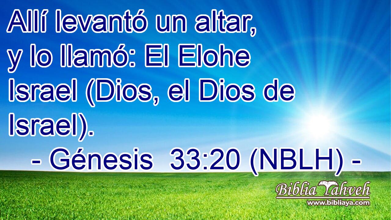  Allí levantó un altar, y lo llamó: El Elohe Israel (Dios, el Dios de Israel). 