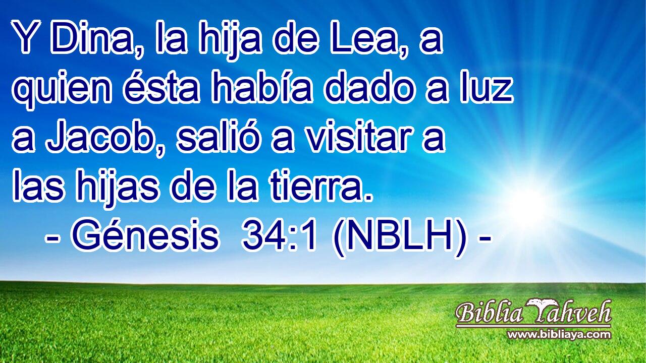  Y Dina, la hija de Lea, a quien ésta había dado a luz a Jacob, salió a visitar a las hijas de la tierra. 