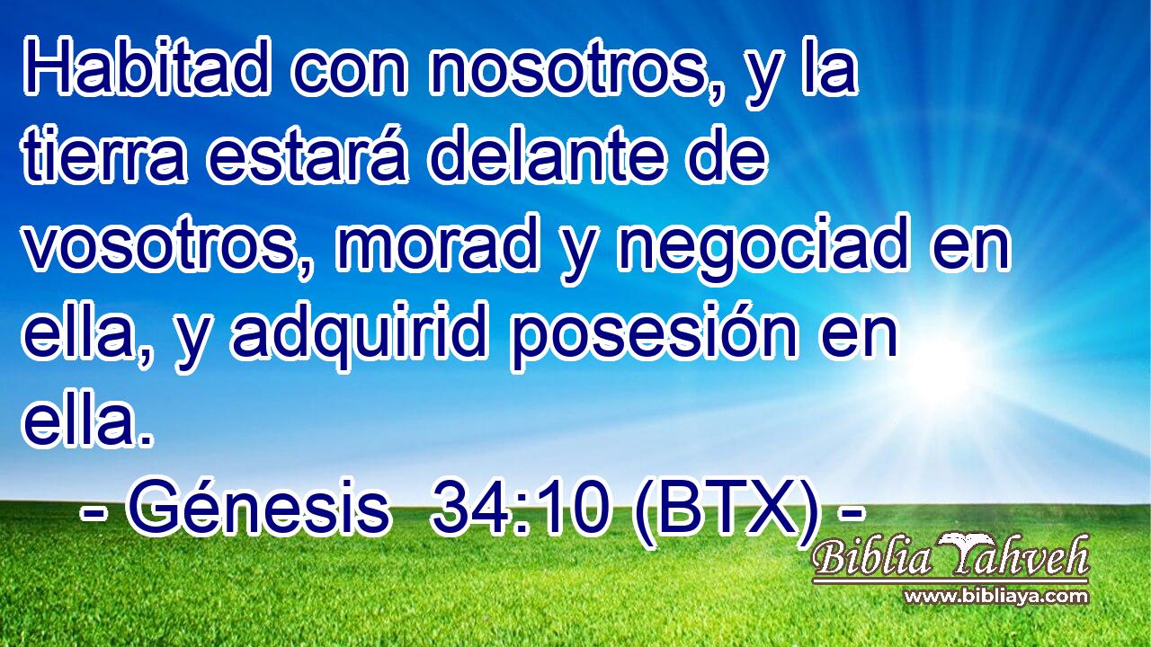 Habitad con nosotros, y la tierra estará delante de vosotros, morad y negociad en ella, y adquirid posesión en ella.