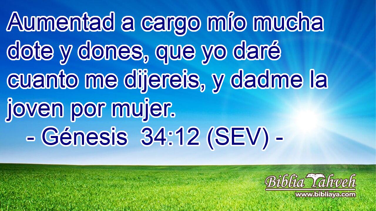 Aumentad a cargo mío mucha dote y dones, que yo daré cuanto me dijereis, y dadme la joven por mujer.