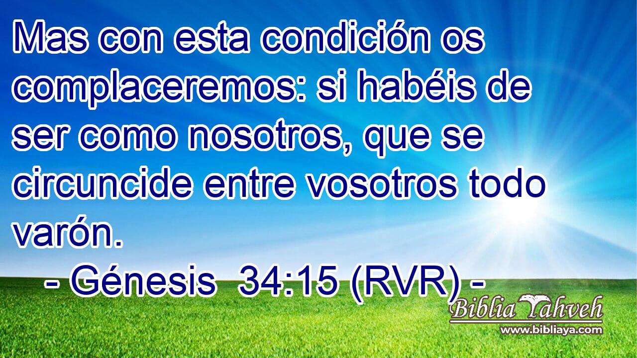 Mas con esta condición os complaceremos: si habéis de ser como nosotros, que se circuncide entre vosotros todo varón.