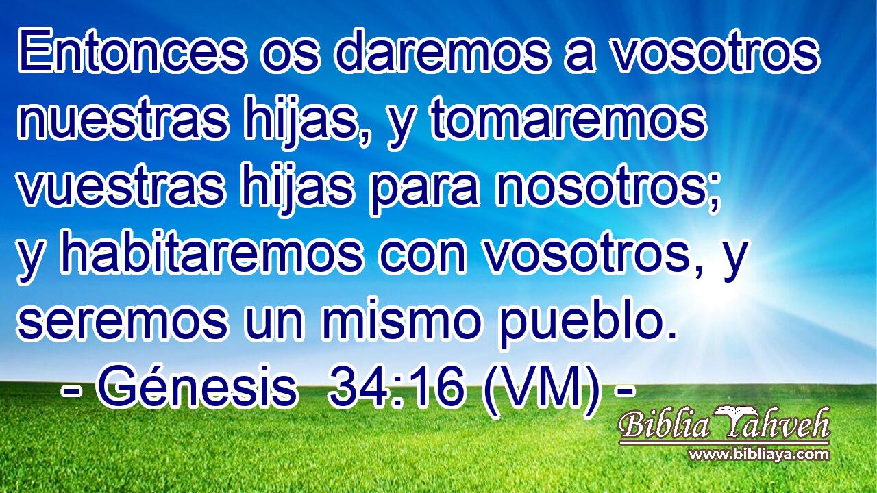  Entonces os daremos a vosotros nuestras hijas, y tomaremos vuestras hijas para nosotros; y habitaremos con vosotros, y seremos un mismo pueblo. 