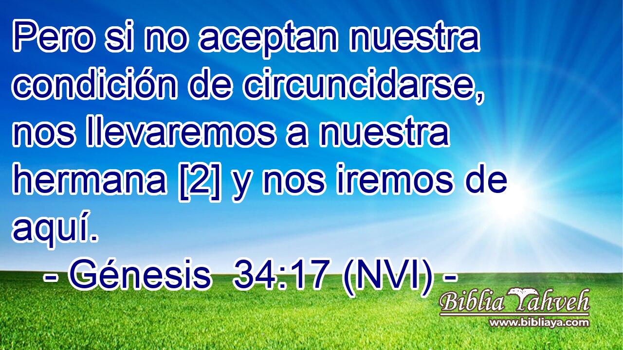  Pero si no aceptan nuestra condición de circuncidarse, nos llevaremos a nuestra hermana [2] y nos iremos de aquí. 