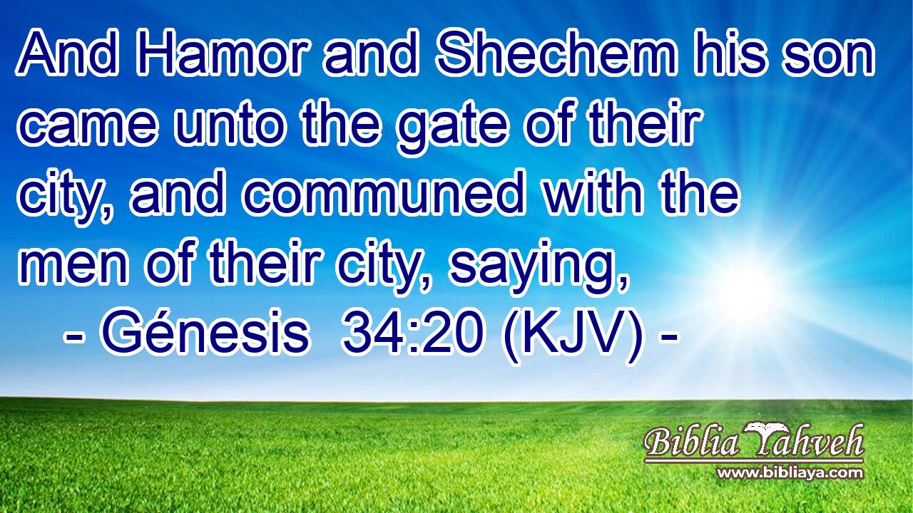 And Hamor and Shechem his son came unto the gate of their city, and communed with the men of their city, saying,