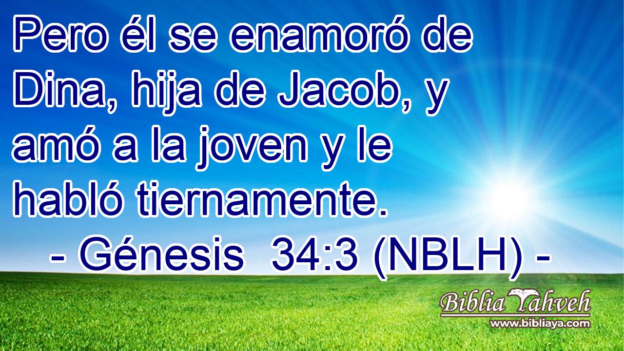  Pero él se enamoró de Dina, hija de Jacob, y amó a la joven y le habló tiernamente. 