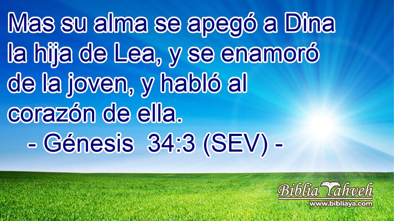 Mas su alma se apegó a Dina la hija de Lea, y se enamoró de la joven, y habló al corazón de ella.