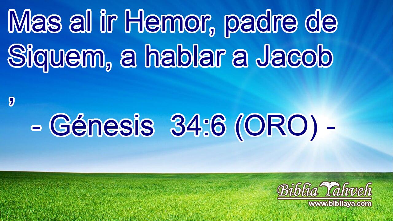  Mas al ir Hemor, padre de Siquem, a hablar a Jacob , 