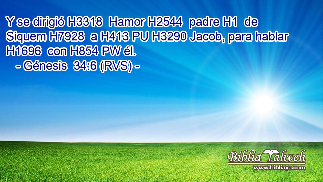 Y se dirigió H3318  Hamor H2544  padre H1  de Siquem H7928  a H413 PU H3290 Jacob, para hablar H1696  con H854 PW él. 