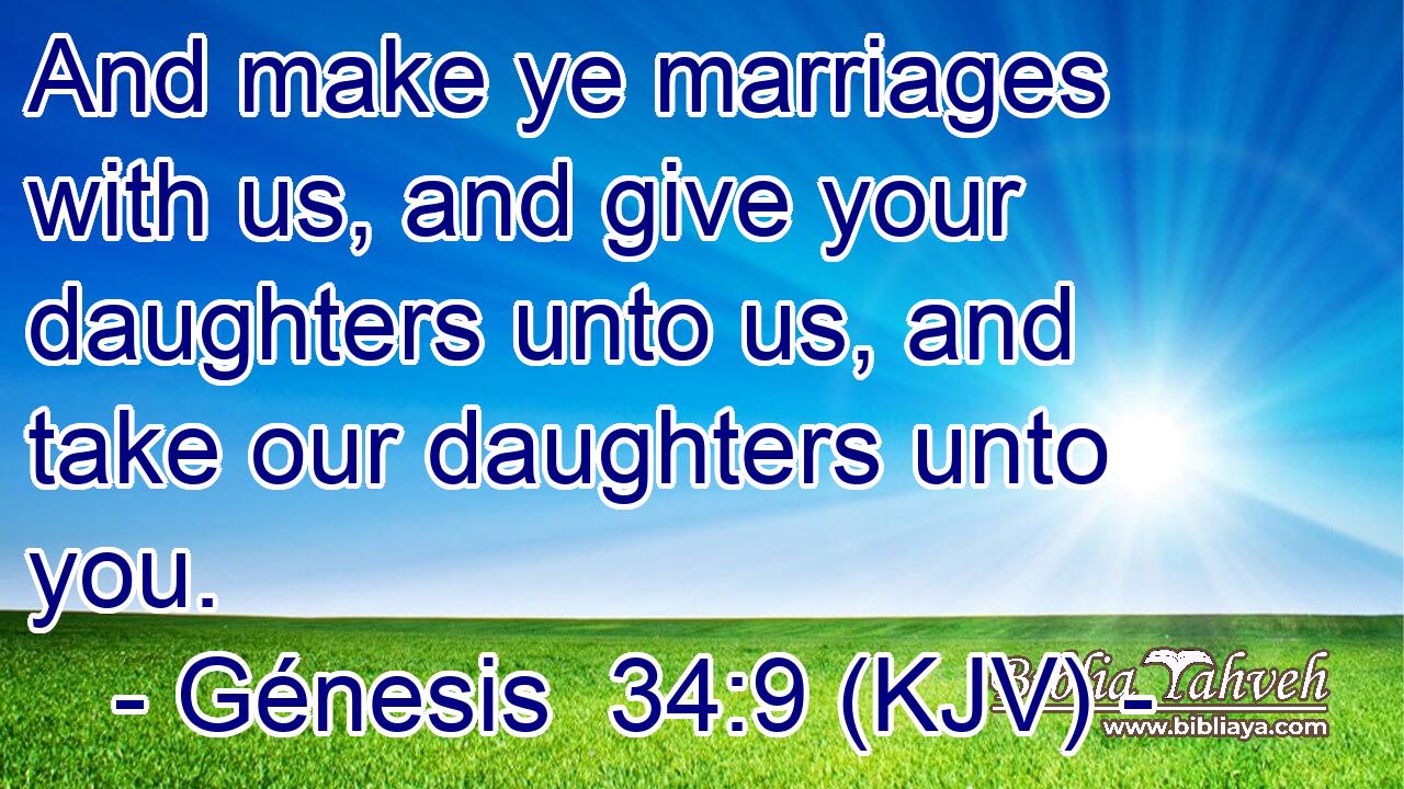 And make ye marriages with us, and give your daughters unto us, and take our daughters unto you.