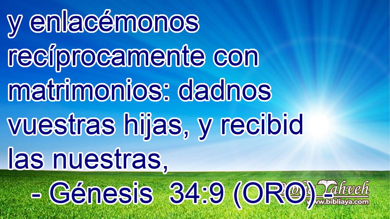  y enlacémonos recíprocamente con matrimonios: dadnos vuestras hijas, y recibid las nuestras, 