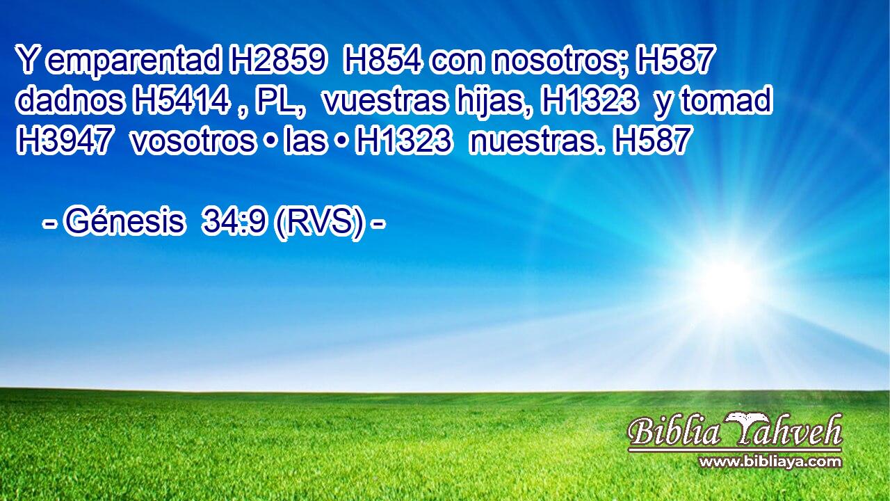 Y emparentad H2859  H854 con nosotros; H587  dadnos H5414 , PL,  vuestras hijas, H1323  y tomad H3947  vosotros • las • H1323  nuestras. H587  