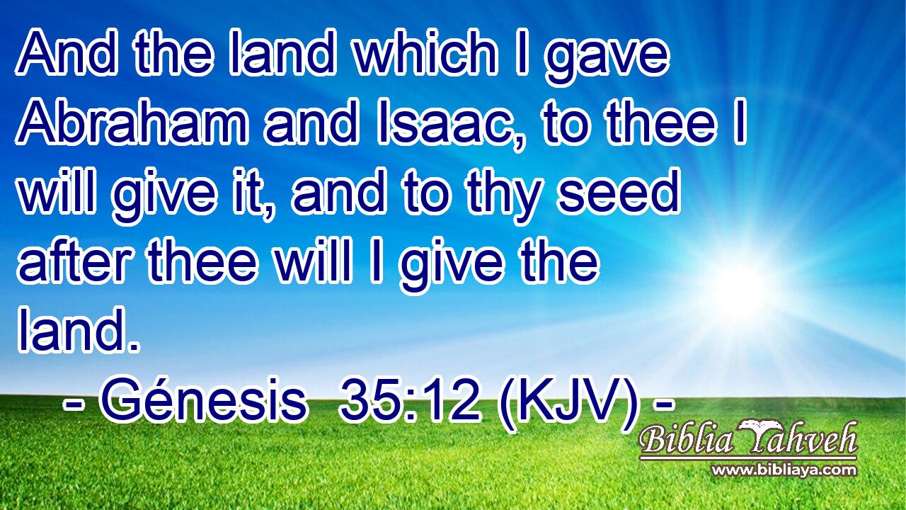 And the land which I gave Abraham and Isaac, to thee I will give it, and to thy seed after thee will I give the land.