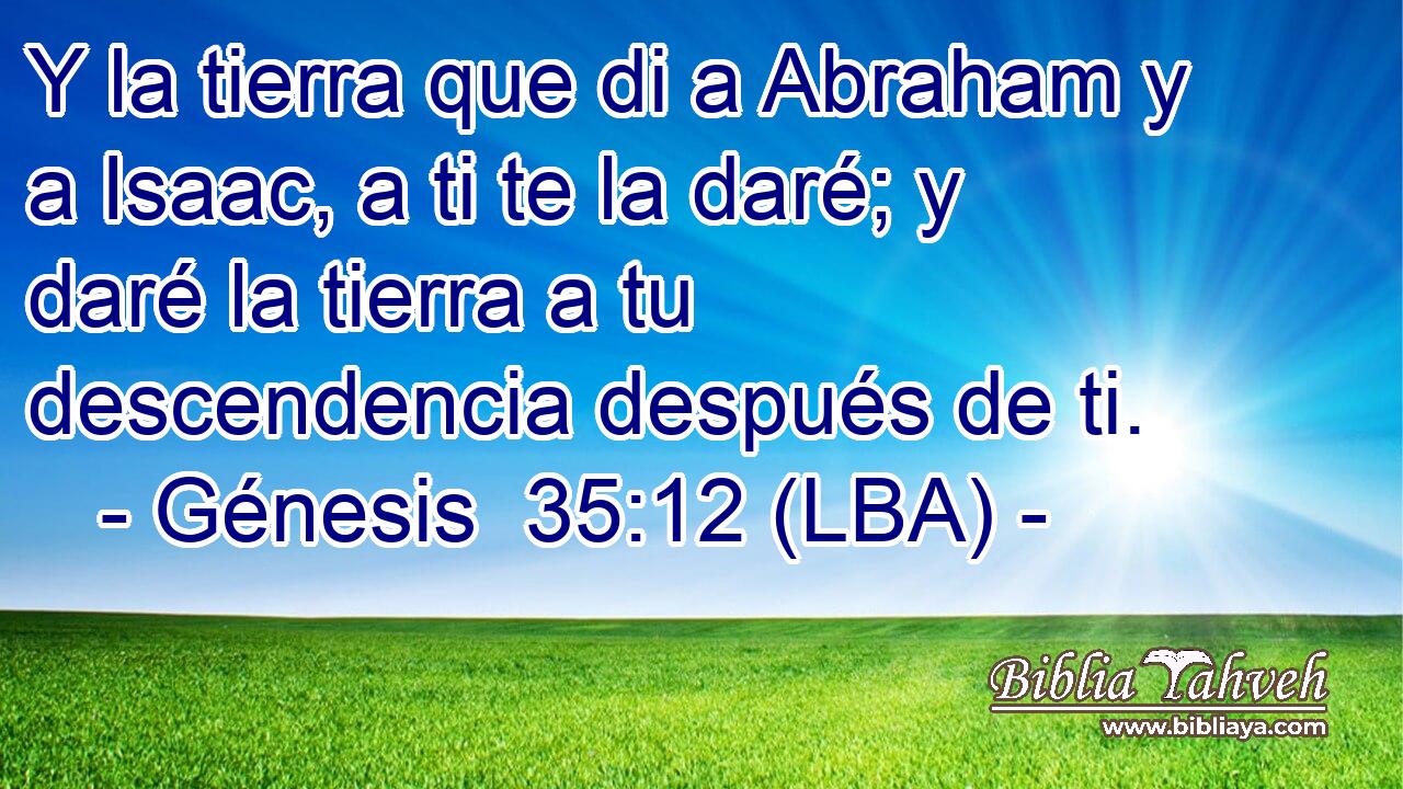 Y la tierra que di a Abraham y a Isaac, a ti te la daré; y daré la tierra a tu descendencia después de ti.