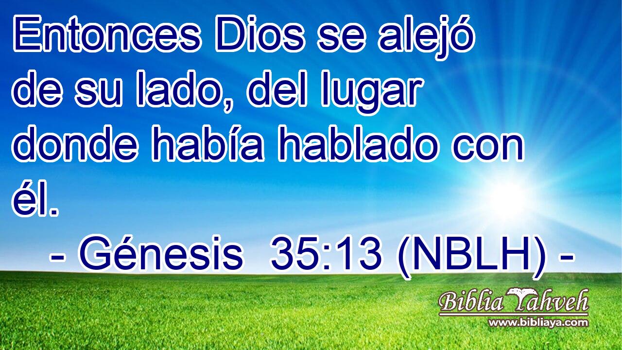  Entonces Dios se alejó de su lado, del lugar donde había hablado con él. 
