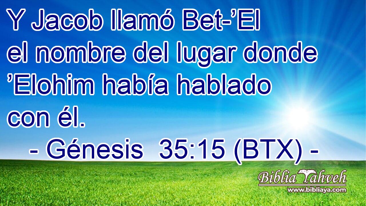 Y Jacob llamó Bet-’El el nombre del lugar donde ’Elohim había hablado con él.