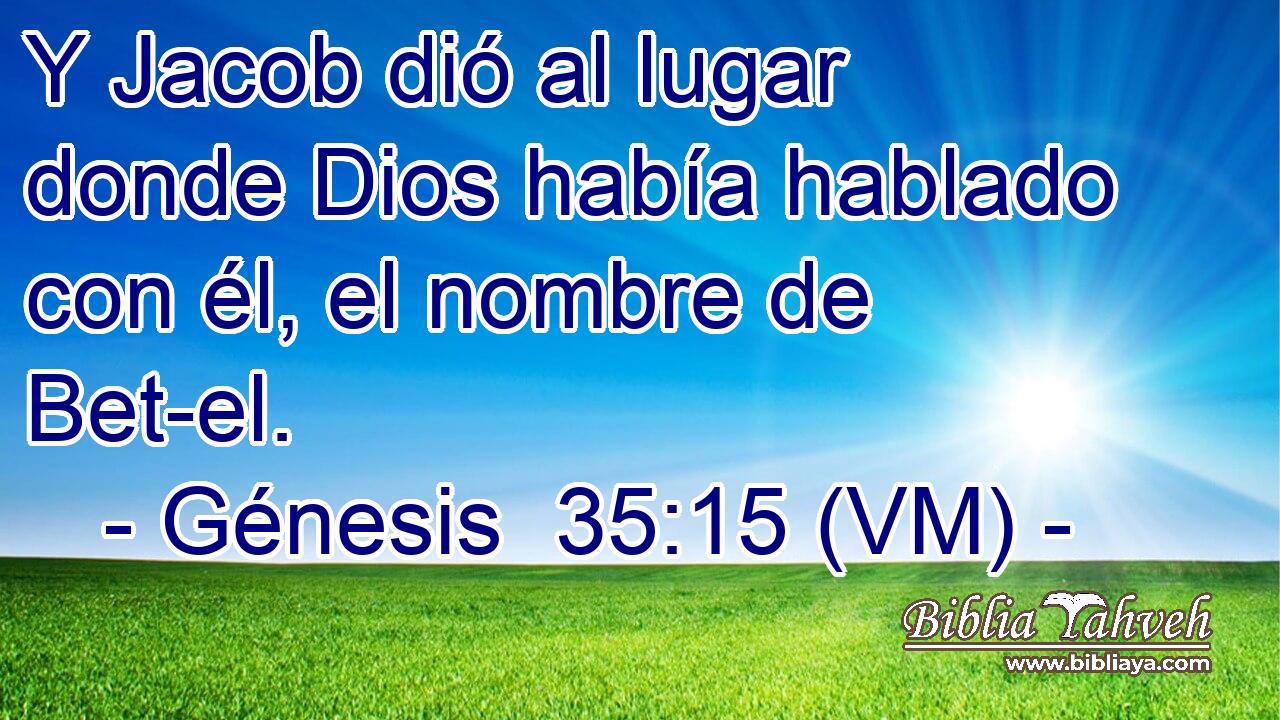  Y Jacob dió al lugar donde Dios había hablado con él, el nombre de Bet-el. 