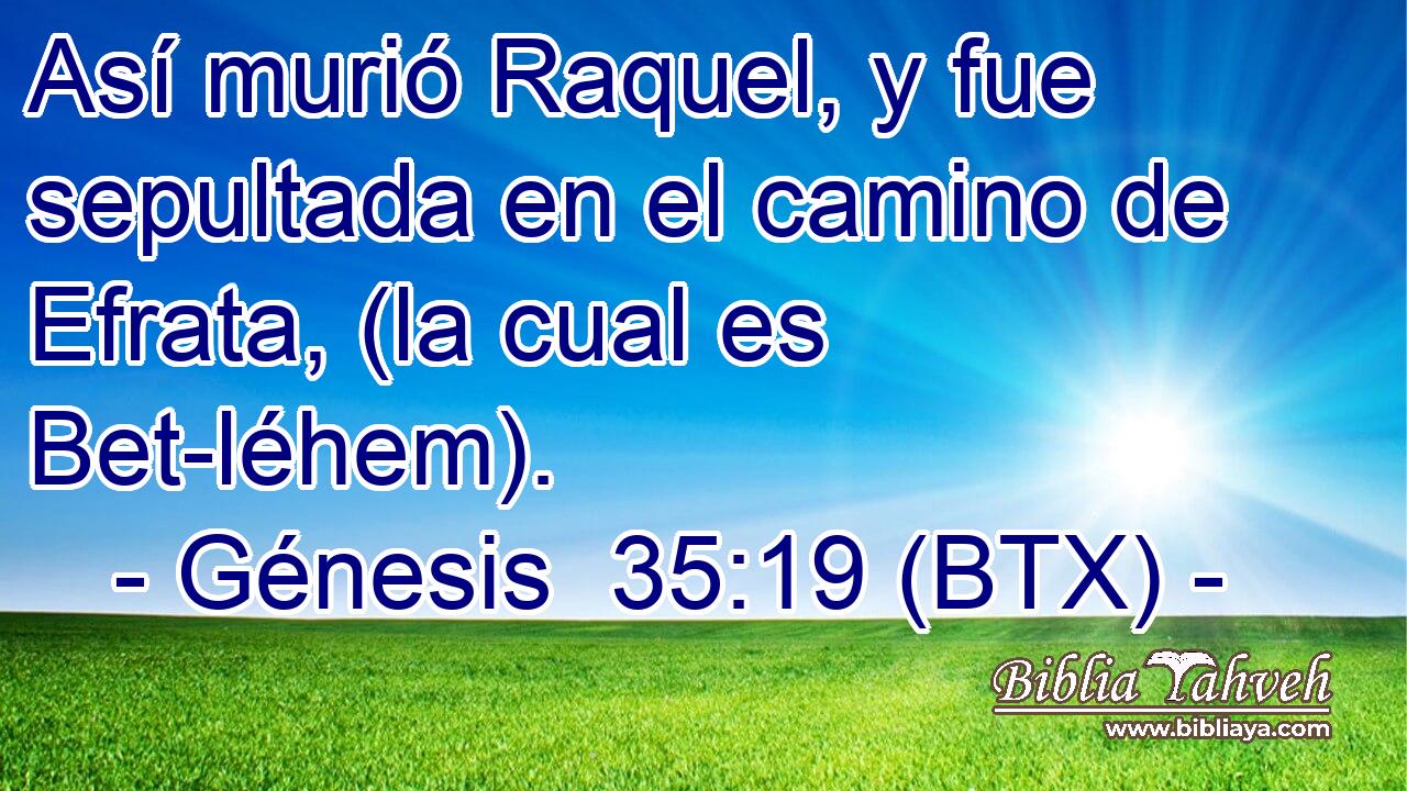 Así murió Raquel, y fue sepultada en el camino de Efrata, (la cual es Bet-léhem).