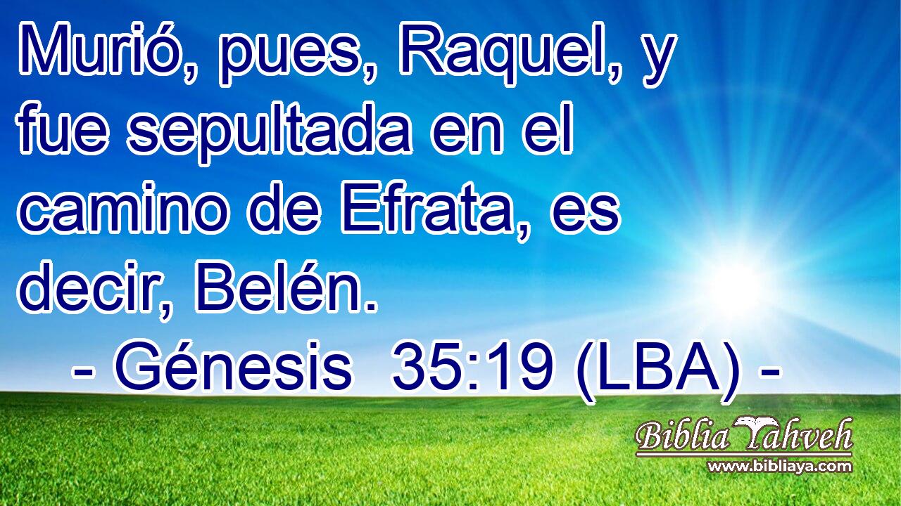 Murió, pues, Raquel, y fue sepultada en el camino de Efrata, es decir, Belén.
