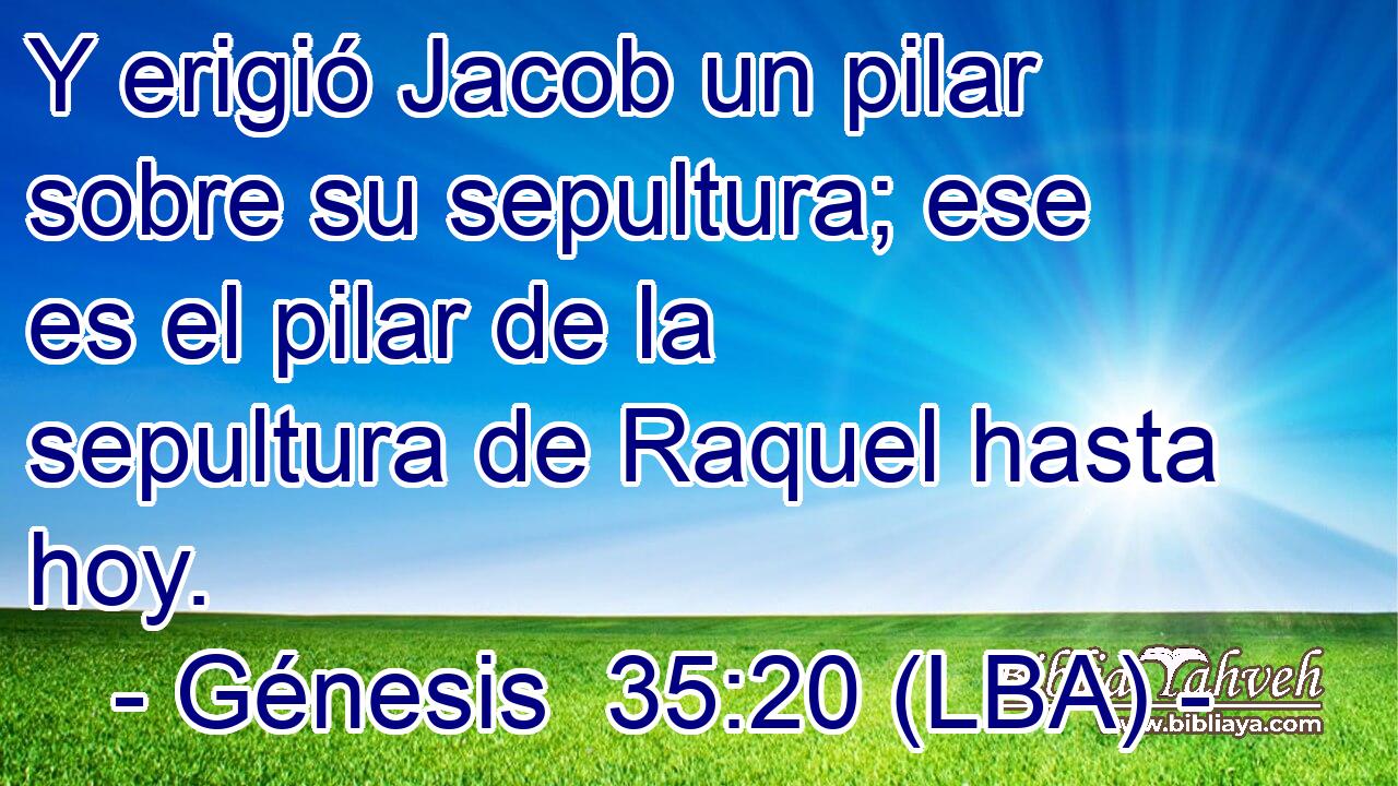 Y erigió Jacob un pilar sobre su sepultura; ese es el pilar de la sepultura de Raquel hasta hoy.