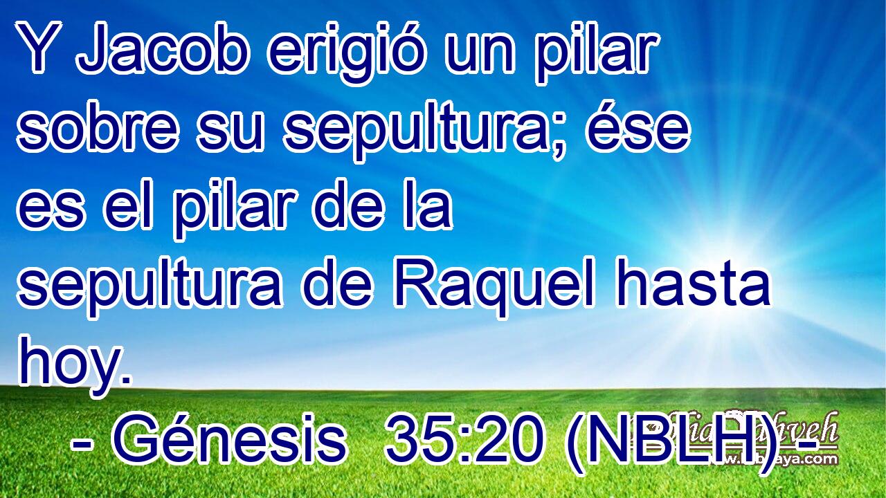  Y Jacob erigió un pilar sobre su sepultura; ése es el pilar de la sepultura de Raquel hasta hoy. 
