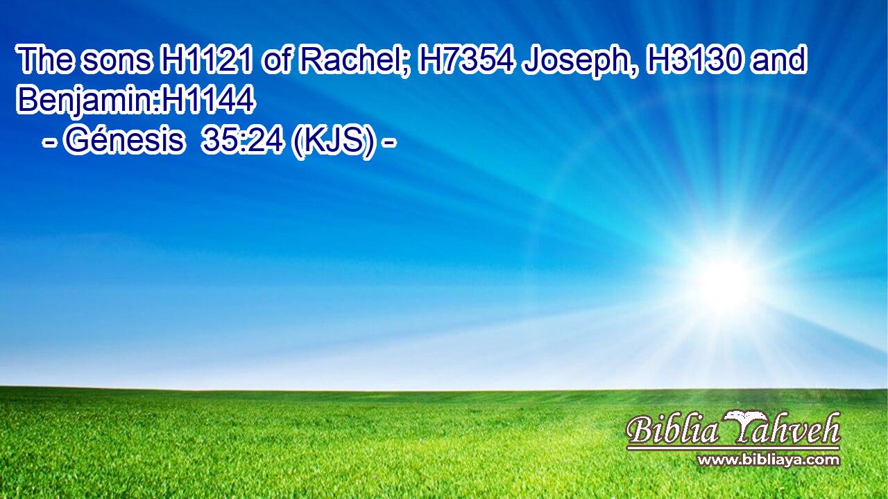 The sons H1121 of Rachel; H7354 Joseph, H3130 and Benjamin:H1144