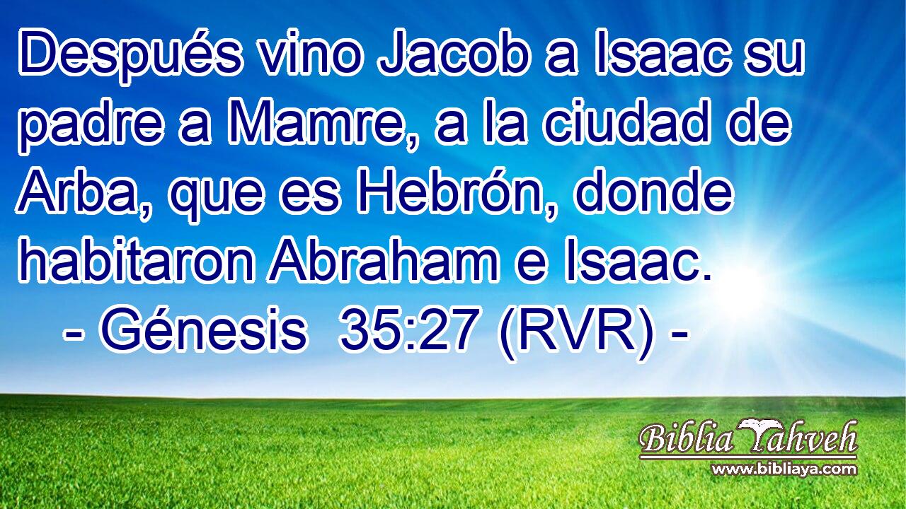 Después vino Jacob a Isaac su padre a Mamre, a la ciudad de Arba, que es Hebrón, donde habitaron Abraham e Isaac.