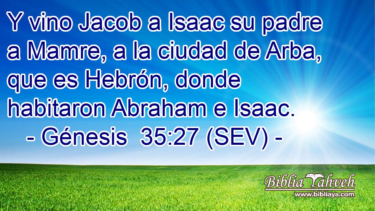 Y vino Jacob a Isaac su padre a Mamre, a la ciudad de Arba, que es Hebrón, donde habitaron Abraham e Isaac.