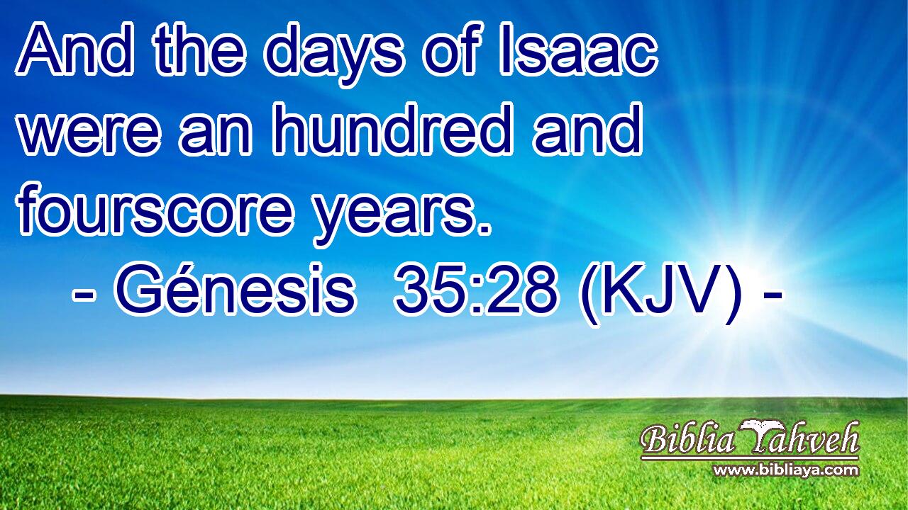 And the days of Isaac were an hundred and fourscore years.