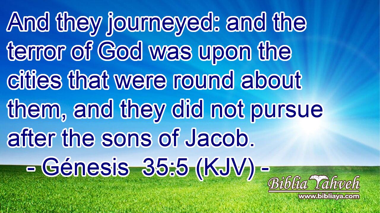 And they journeyed: and the terror of God was upon the cities that were round about them, and they did not pursue after the sons of Jacob.