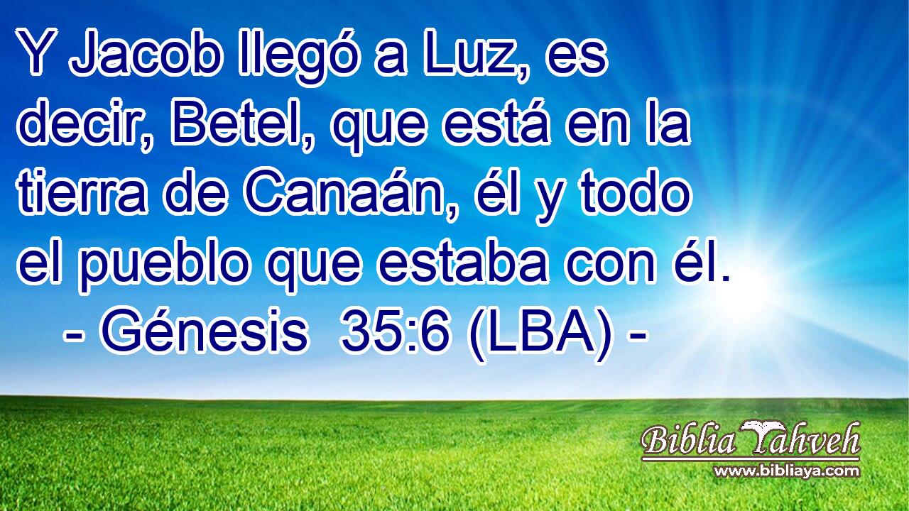 Y Jacob llegó a Luz, es decir, Betel, que está en la tierra de Canaán, él y todo el pueblo que estaba con él.