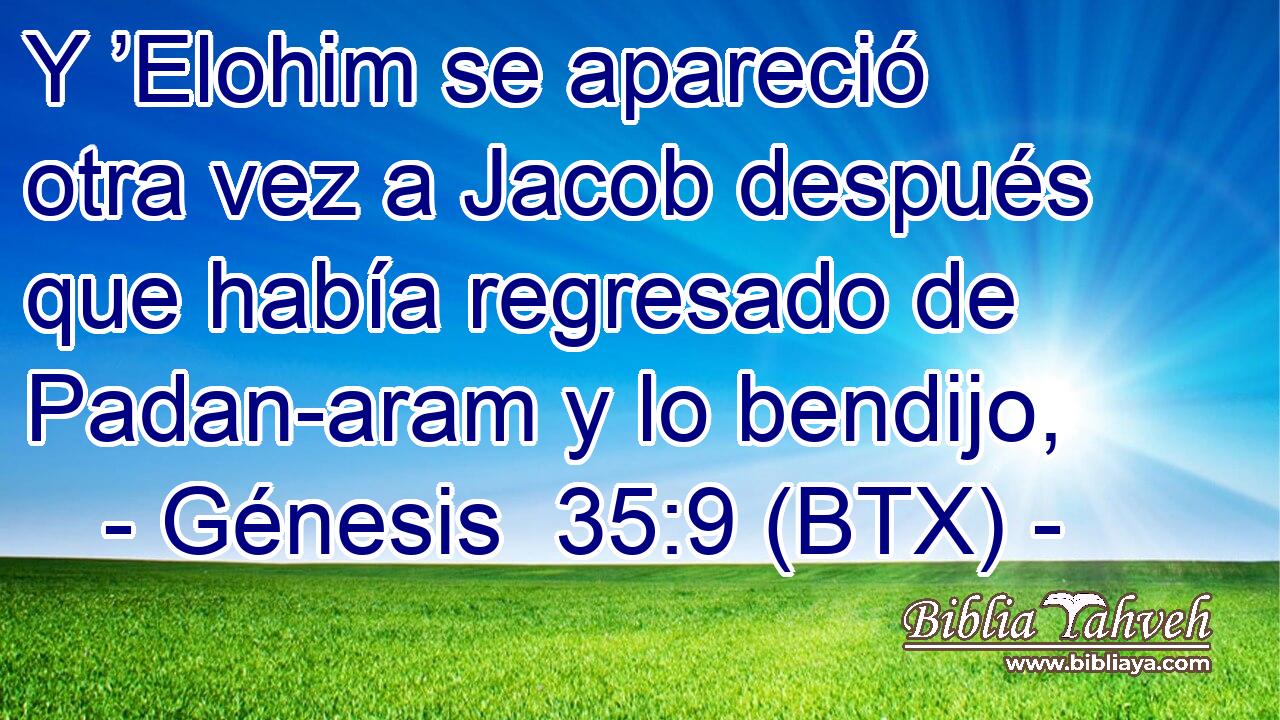 Y ’Elohim se apareció otra vez a Jacob después que había regresado de Padan-aram y lo bendijo,