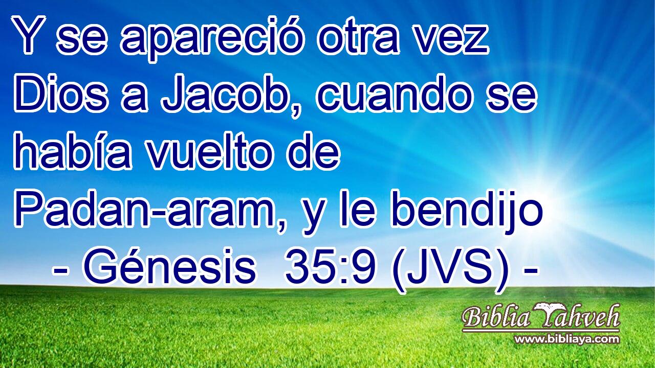 Y se apareció otra vez Dios a Jacob, cuando se había vuelto de Padan-aram, y le bendijo