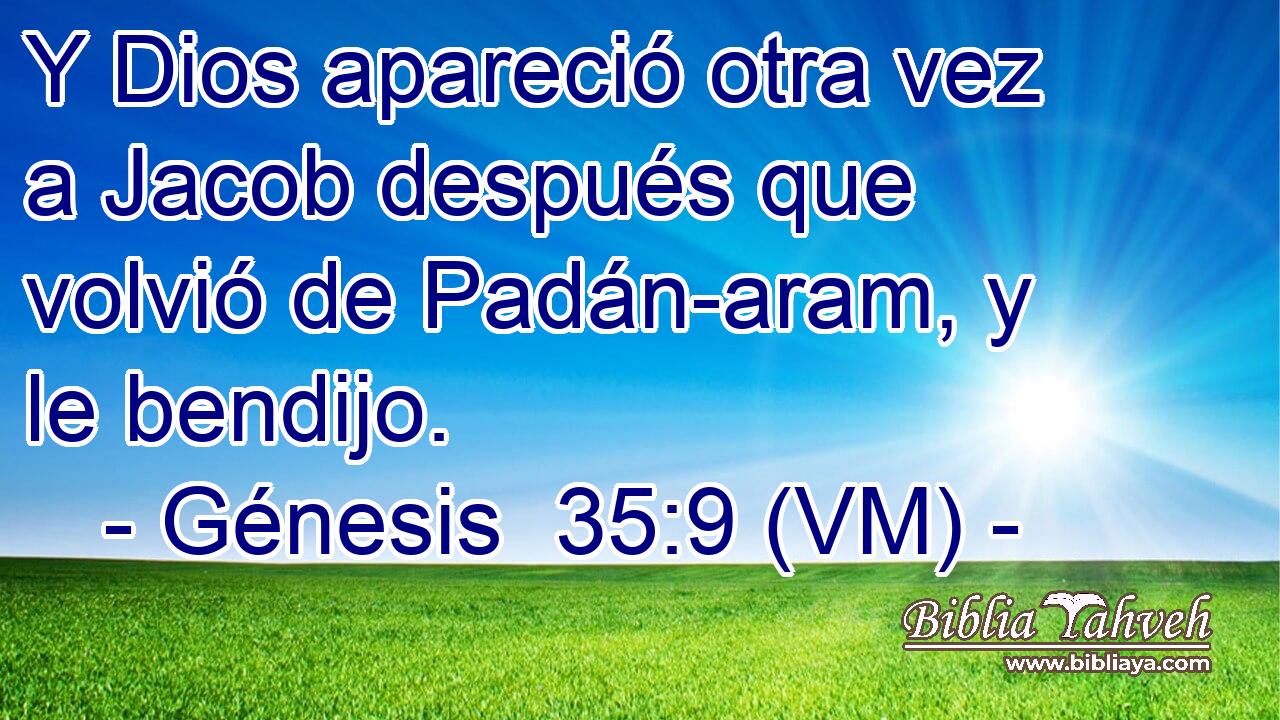  Y Dios apareció otra vez a Jacob después que volvió de Padán-aram, y le bendijo. 