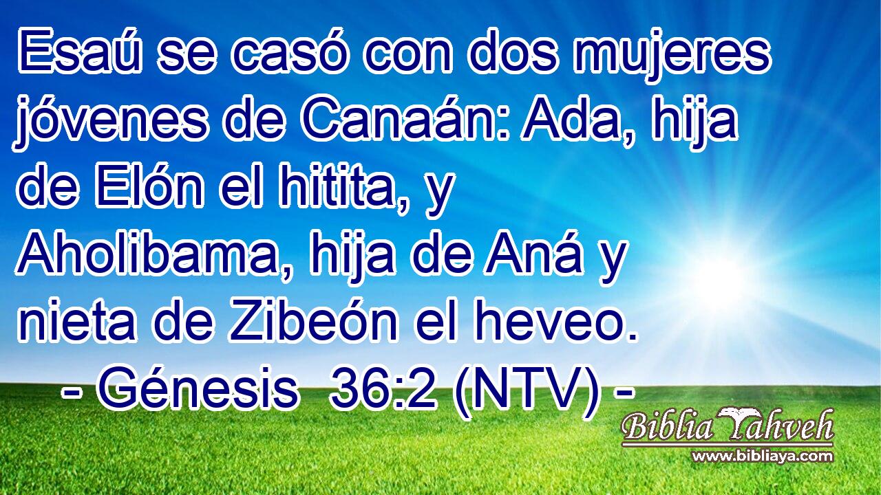 Esaú se casó con dos mujeres jóvenes de Canaán: Ada, hija de Elón el hitita, y Aholibama, hija de Aná y nieta de Zibeón el heveo.
