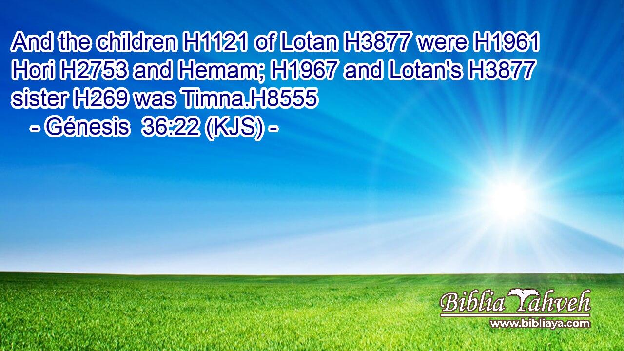 And the children H1121 of Lotan H3877 were H1961 Hori H2753 and Hemam; H1967 and Lotan's H3877 sister H269 was Timna.H8555