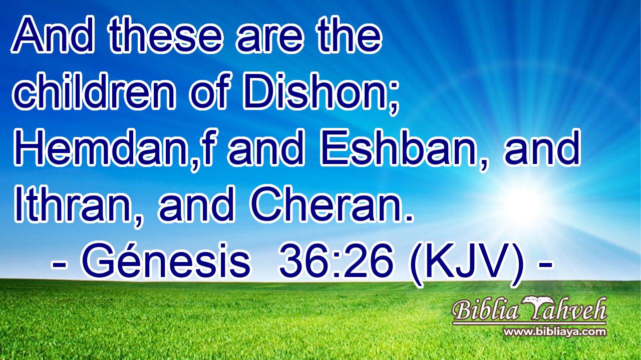 And these are the children of Dishon; Hemdan,f and Eshban, and Ithran, and Cheran.