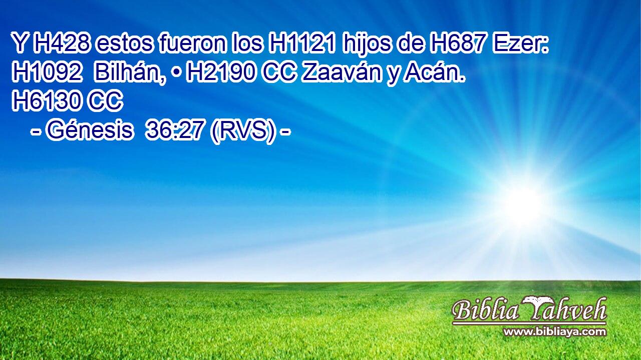 Y H428 estos fueron los H1121 hijos de H687 Ezer: H1092  Bilhán, • H2190 CC Zaaván y Acán. H6130 CC