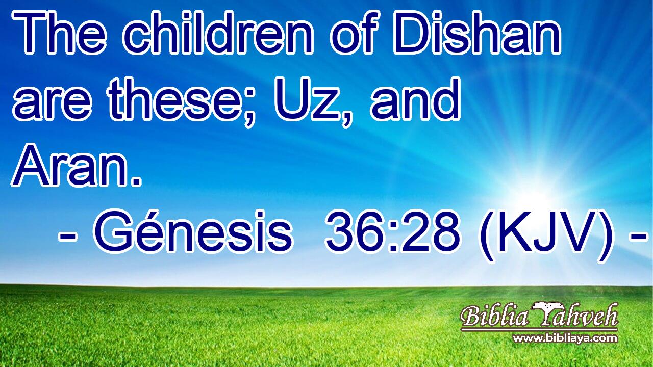 The children of Dishan are these; Uz, and Aran.