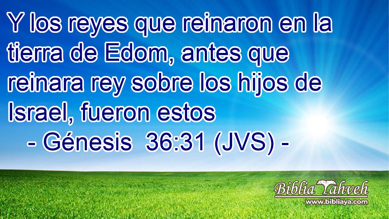 Y los reyes que reinaron en la tierra de Edom, antes que reinara rey sobre los hijos de Israel, fueron estos