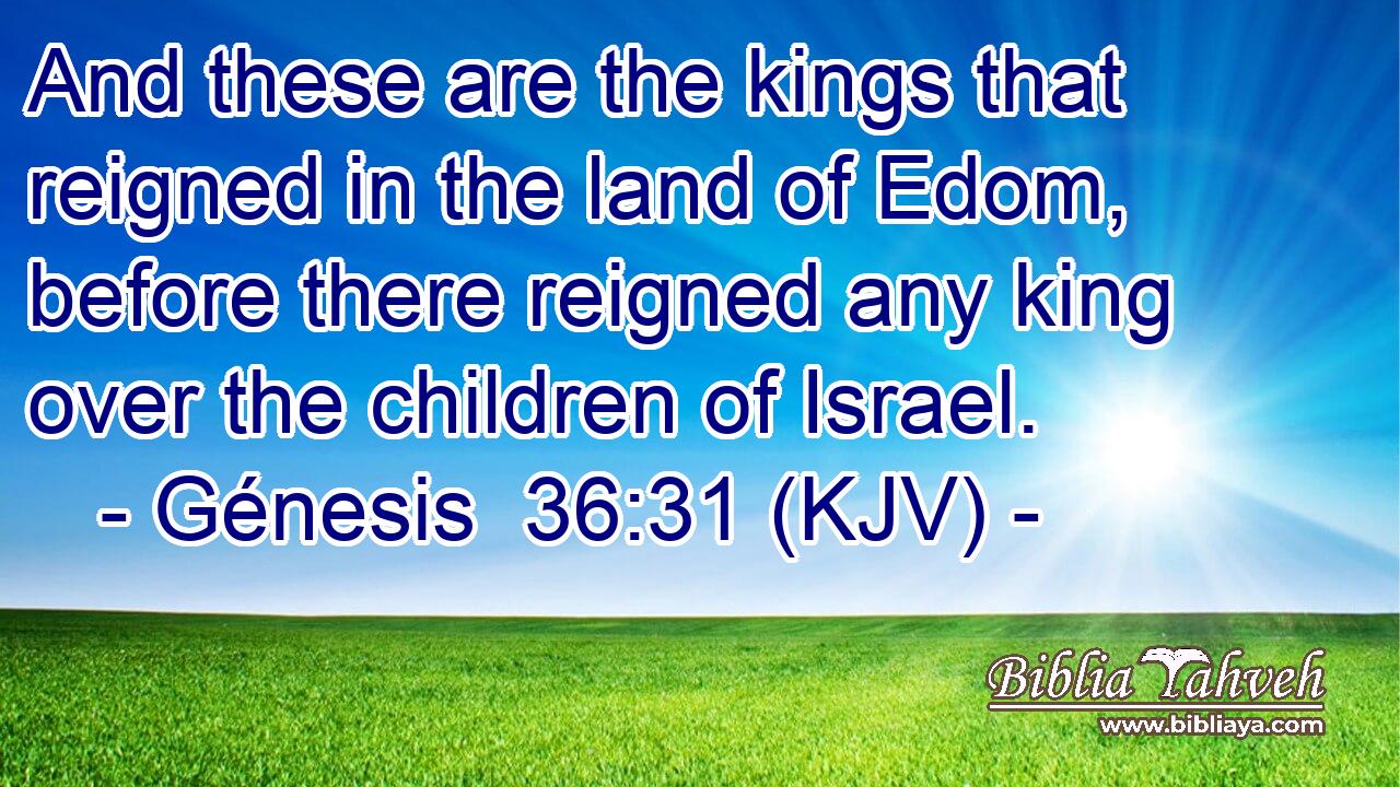 And these are the kings that reigned in the land of Edom, before there reigned any king over the children of Israel.