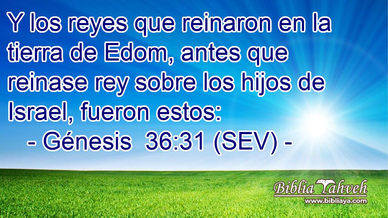 Y los reyes que reinaron en la tierra de Edom, antes que reinase rey sobre los hijos de Israel, fueron estos: