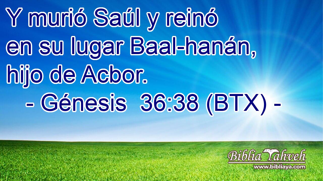 Y murió Saúl y reinó en su lugar Baal-hanán, hijo de Acbor.