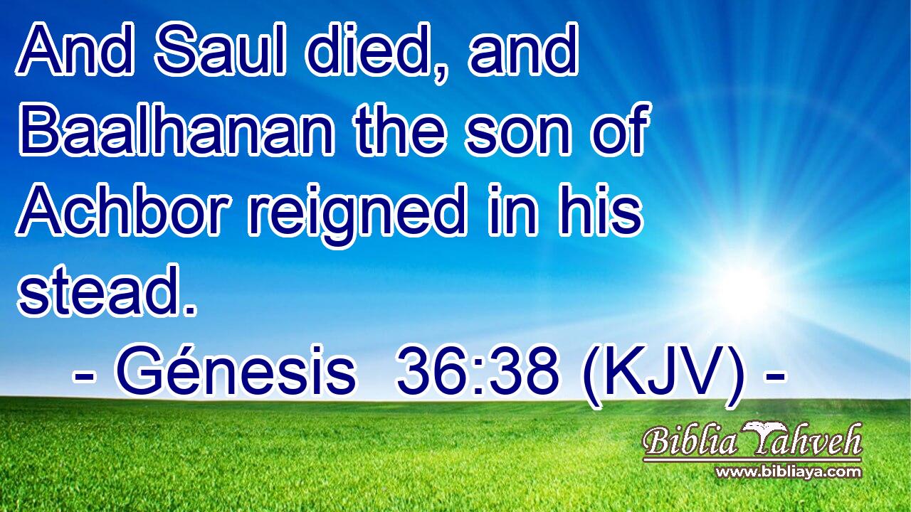 And Saul died, and Baalhanan the son of Achbor reigned in his stead.