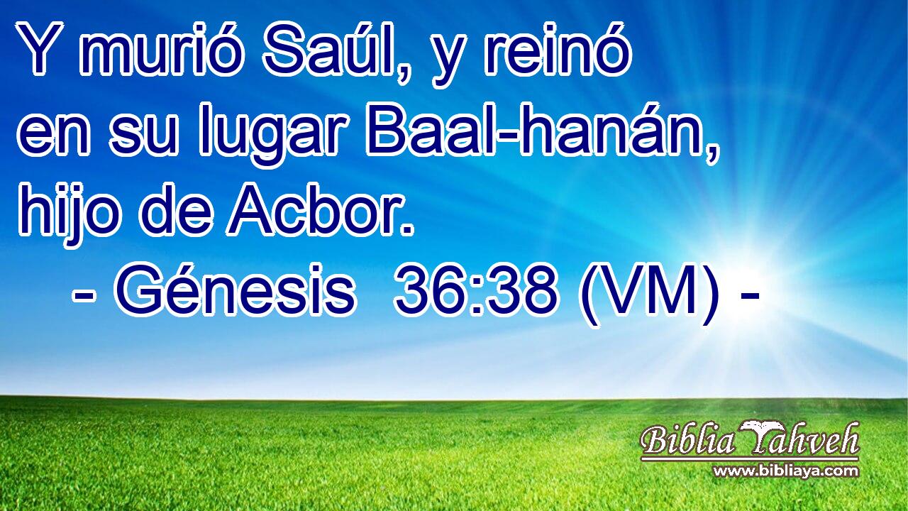  Y murió Saúl, y reinó en su lugar Baal-hanán, hijo de Acbor. 