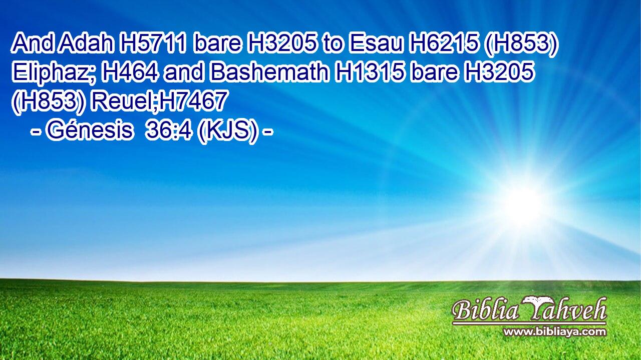 And Adah H5711 bare H3205 to Esau H6215 (H853) Eliphaz; H464 and Bashemath H1315 bare H3205 (H853) Reuel;H7467